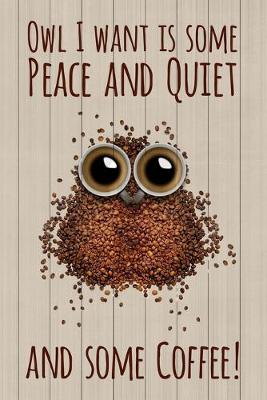 Book cover for Owl I Want is Some Peace and Quiet ... And Some COFFEE!