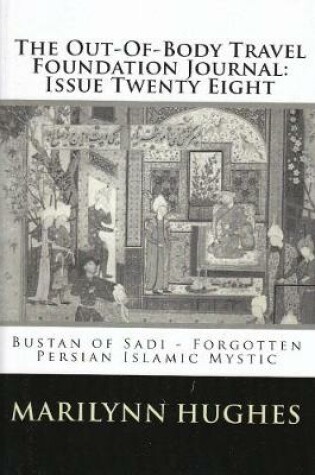 Cover of The Out-of-Body Travel Foundation Journal: `Bustan of Sadi - Forgotten Persian Islamic Mystic' - Issue Twenty Eight