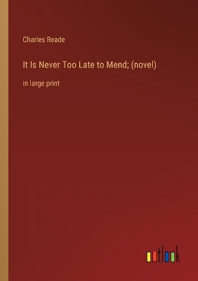 Book cover for It Is Never Too Late to Mend; (novel)