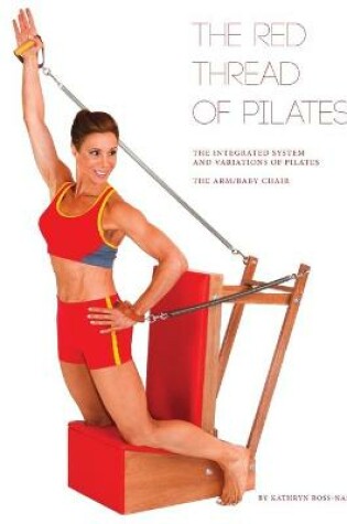 Cover of The Red Thread of Pilates The Integrated System and Variations of Pilates - The Arm/Baby Chair