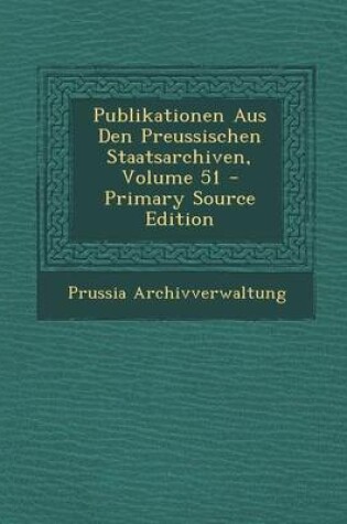 Cover of Publikationen Aus Den Preussischen Staatsarchiven, Volume 51