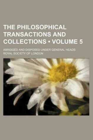 Cover of The Philosophical Transactions and Collections (Volume 5); Abridged and Disposed Under General Heads