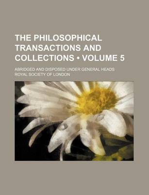 Book cover for The Philosophical Transactions and Collections (Volume 5); Abridged and Disposed Under General Heads