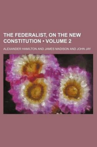 Cover of The Federalist, on the New Constitution (Volume 2)