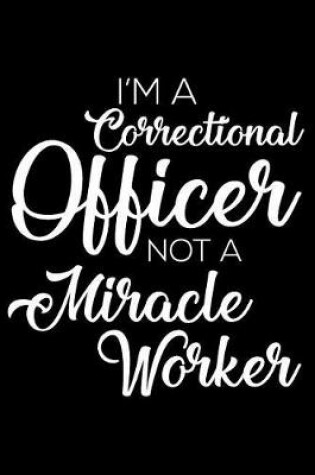 Cover of I'm a Correctional Officer Not a Miracle Worker