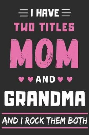 Cover of I Have Two Titles Mom And grandma And I Rock Them Both