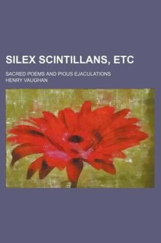 Cover of Silex Scintillans, Etc; Sacred Poems and Pious Ejaculations