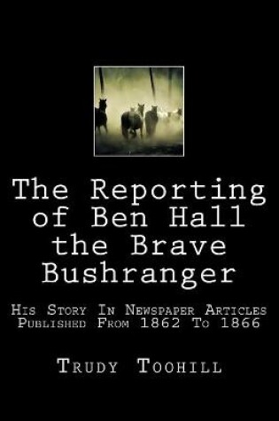 Cover of The Reporting of Ben Hall the Brave Bushranger