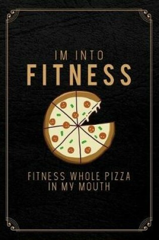 Cover of I'm Into Fitness Fitness Whole Pizza In My Mouth