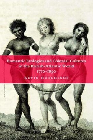 Cover of Romantic Ecologies and Colonial Cultures in the British Atlantic World, 1770-1850