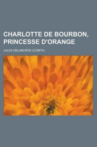 Cover of Charlotte de Bourbon, Princesse D'Orange