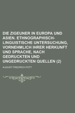 Cover of Die Zigeuner in Europa Und Asien. Ethnographisch-Linguistische Untersuchung, Vornehmlich Ihrer Herkunft Und Sprache, Nach Gedruckten Und Ungedruckten Quellen (2 )