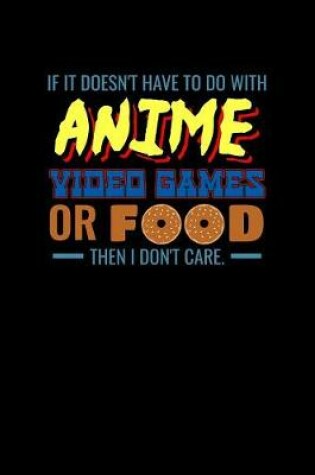 Cover of If It Doesn't Have To Do With Anime Videogames Or Food Then I Don't Care