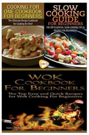 Cover of Cooking for One Cookbook for Beginners & Slow Cooking Guide for Beginners & Wok Cookbook for Beginners