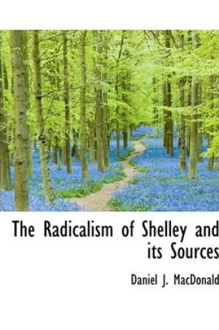 Cover of The Radicalism of Shelley and Its Sources