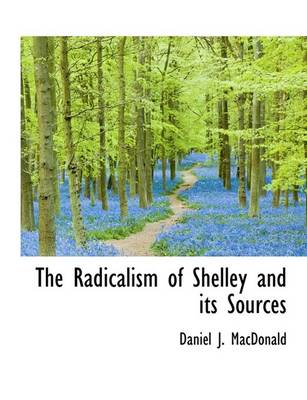 Book cover for The Radicalism of Shelley and Its Sources