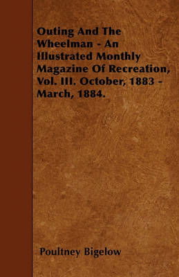 Book cover for Outing And The Wheelman - An Illustrated Monthly Magazine Of Recreation, Vol. III. October, 1883 - March, 1884.