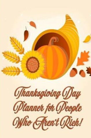 Cover of Thanksgiving Day Planner for People Who Aren't Rich!
