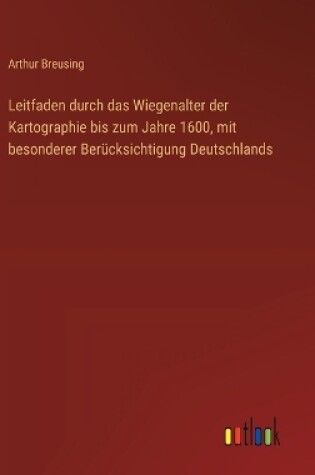 Cover of Leitfaden durch das Wiegenalter der Kartographie bis zum Jahre 1600, mit besonderer Berücksichtigung Deutschlands