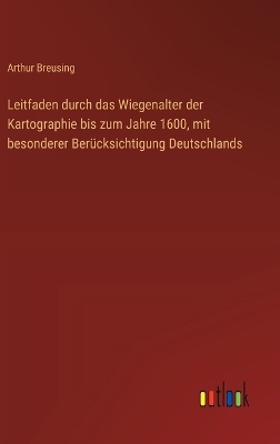 Book cover for Leitfaden durch das Wiegenalter der Kartographie bis zum Jahre 1600, mit besonderer Ber�cksichtigung Deutschlands