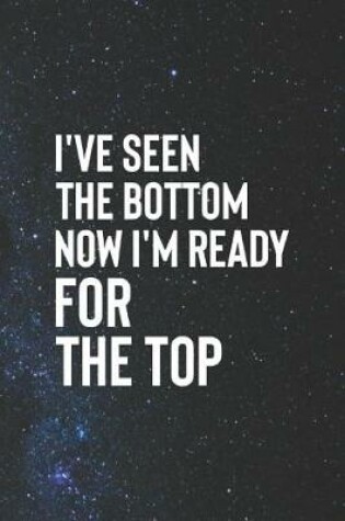 Cover of I Ve Seem Bottom Now I Am Ready For The Top