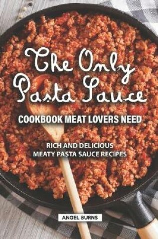 Cover of The Only Pasta Sauce Cookbook Meat Lovers Need