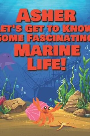 Cover of Asher Let's Get to Know Some Fascinating Marine Life!