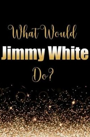 Cover of What Would Jimmy White Do?