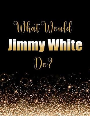 Book cover for What Would Jimmy White Do?