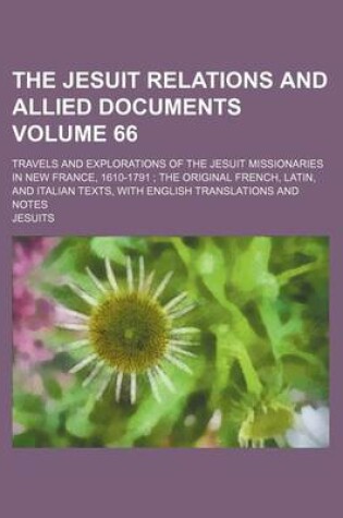 Cover of The Jesuit Relations and Allied Documents Volume 66; Travels and Explorations of the Jesuit Missionaries in New France, 1610-1791 the Original French,