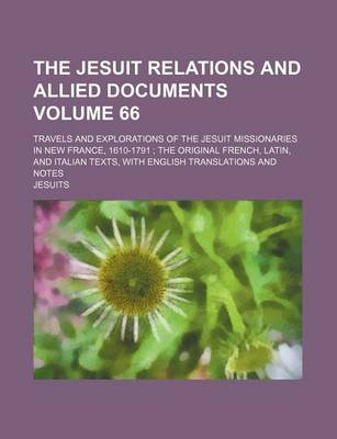 Book cover for The Jesuit Relations and Allied Documents Volume 66; Travels and Explorations of the Jesuit Missionaries in New France, 1610-1791 the Original French,