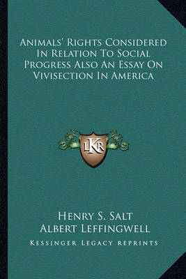 Book cover for Animals' Rights Considered In Relation To Social Progress Also An Essay On Vivisection In America