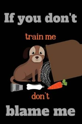 Cover of If you don't train me don't blame me