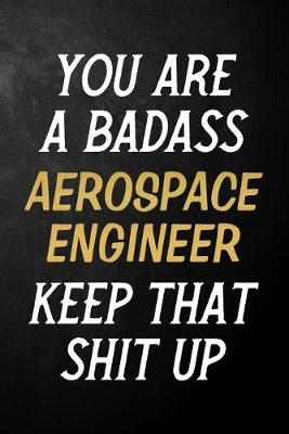 Book cover for You Are A Badass Aerospace Engineer Keep That Shit Up