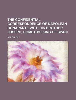 Book cover for The Confidential Correspondence of Napolean Bonaparte with His Brother Joseph, Cometime King of Spain