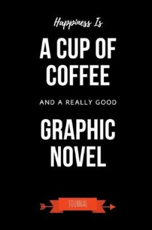 Cover of Happiness Is A Cup Of Coffee And A Really Good Graphic Novel Journal