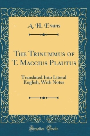 Cover of The Trinummus of T. Maccius Plautus: Translated Into Literal English, With Notes (Classic Reprint)