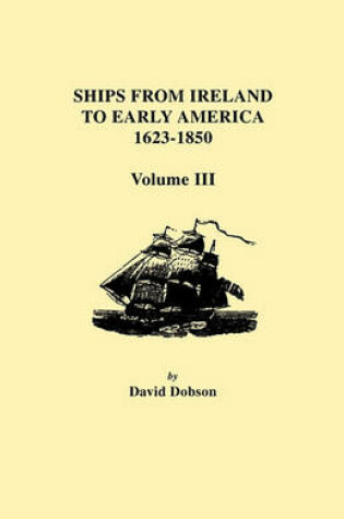 Cover of Ships from Ireland to Early America, 1623-1850. Volume III