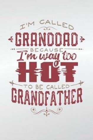 Cover of I'm Called Granddad Because I'm Way Too Hot To Be Called Grandfather