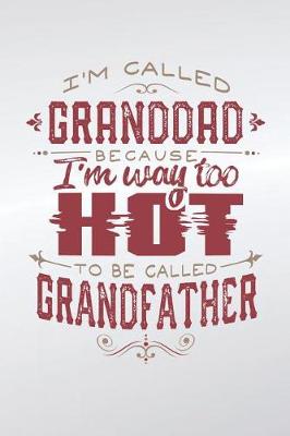 Book cover for I'm Called Granddad Because I'm Way Too Hot To Be Called Grandfather