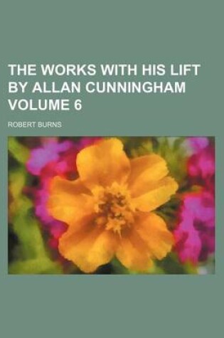 Cover of The Works with His Lift by Allan Cunningham Volume 6