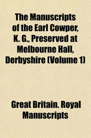 Cover of The Manuscripts of the Earl Cowper, K. G., Preserved at Melbourne Hall, Derbyshire (Volume 1)