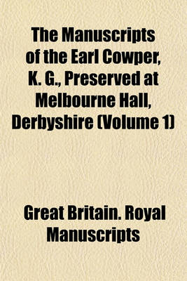 Book cover for The Manuscripts of the Earl Cowper, K. G., Preserved at Melbourne Hall, Derbyshire (Volume 1)