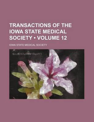 Book cover for Transactions of the Iowa State Medical Society (Volume 12)