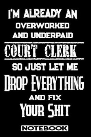 Cover of I'm Already An Overworked And Underpaid Court Clerk. So Just Let Me Drop Everything And Fix Your Shit!