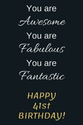 Cover of You are Awesome You are Fabulous You are Fantastic Happy 41st Birthday