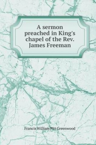 Cover of A sermon preached in King's chapel of the Rev. James Freeman