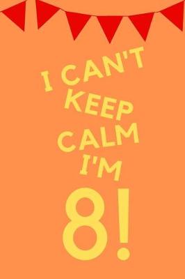 Book cover for I Can't Keep Calm I'm 8!