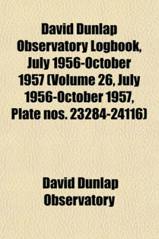 Cover of David Dunlap Observatory Logbook, July 1956-October 1957 (Volume 26, July 1956-October 1957, Plate Nos. 23284-24116)