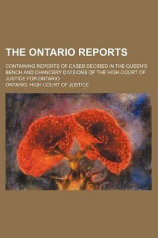 Cover of The Ontario Reports (Volume 4); Containing Reports of Cases Decided in the Queen's Bench and Chancery Divisions of the High Court of Justice for Ontario